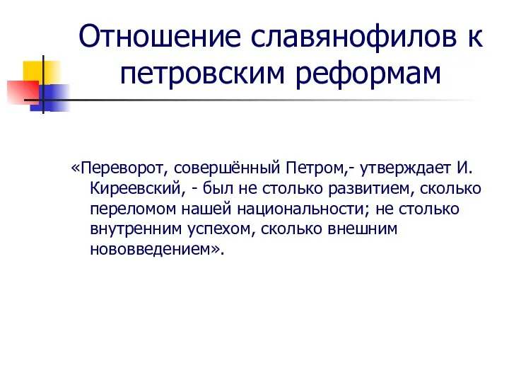 Отношение славянофилов к петровским реформам «Переворот, совершённый Петром,- утверждает И.Киреевский, - был