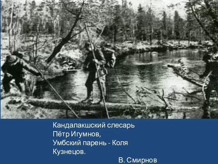 Кандалакшский слесарь Пётр Игумнов, Умбский парень - Коля Кузнецов. В. Смирнов