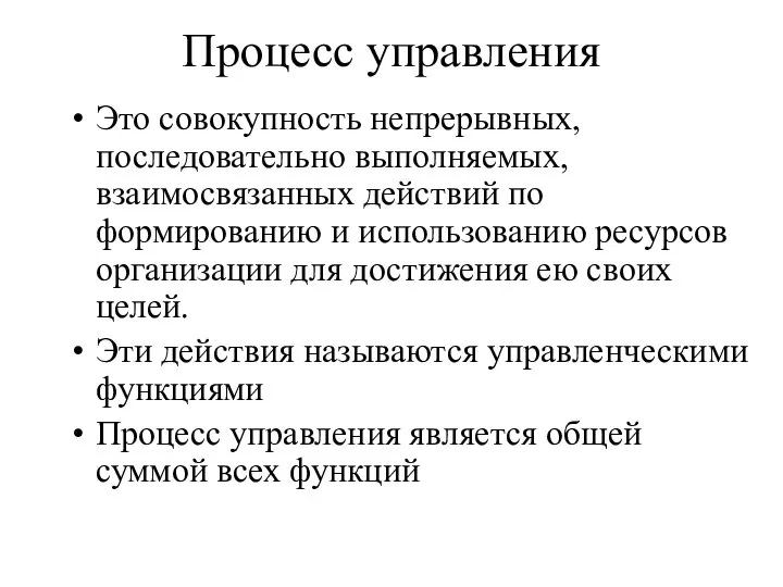 Процесс управления Это совокупность непрерывных, последовательно выполняемых, взаимосвязанных действий по формированию и