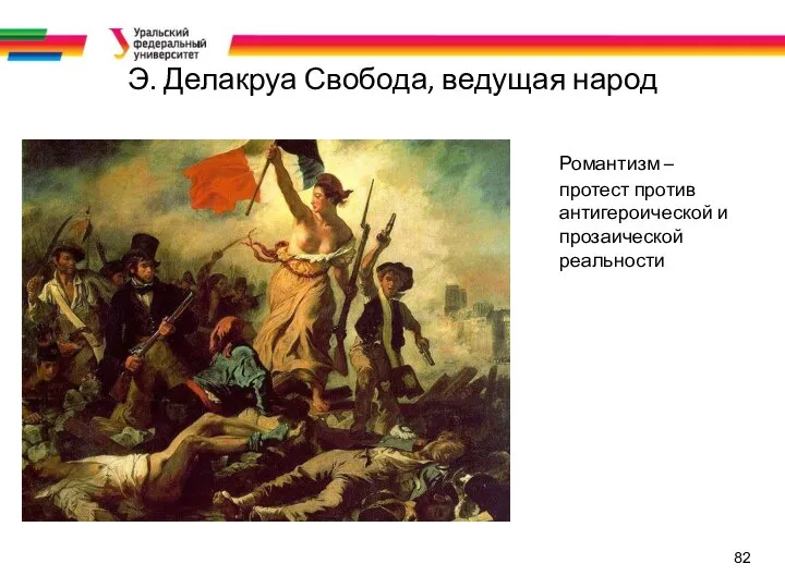 82 Э. Делакруа Свобода, ведущая народ Романтизм – протест против антигероической и прозаической реальности