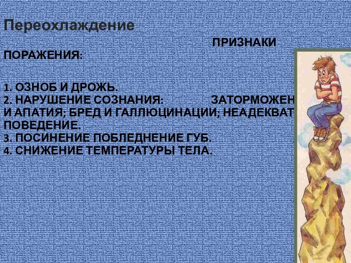 Переохлаждение ПРИЗНАКИ ПОРАЖЕНИЯ: 1. ОЗНОБ И ДРОЖЬ. 2. НАРУШЕНИЕ СОЗНАНИЯ: ЗАТОРМОЖЕННОСТЬ И