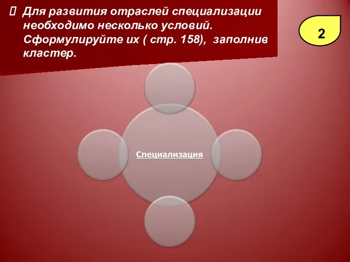 Для развития отраслей специализации необходимо несколько условий. Сформулируйте их ( стр. 158), заполнив кластер. 2