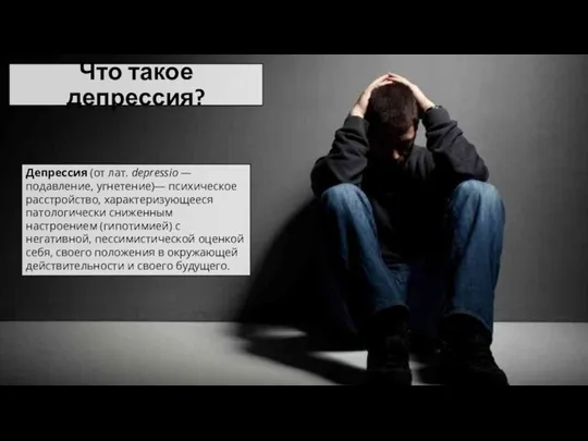 Что такое депрессия? Депрессия (от лат. depressio —подавление, угнетение)— психическое расстройство, характеризующееся