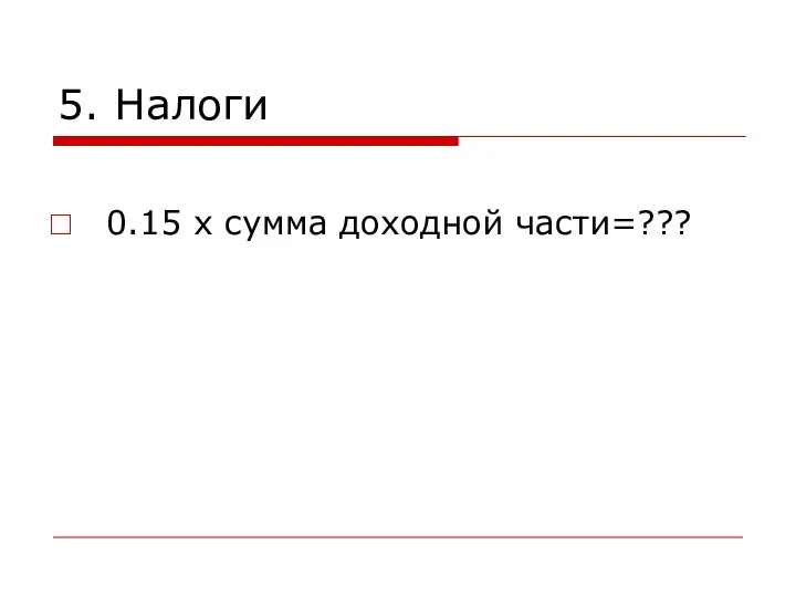 5. Налоги 0.15 х сумма доходной части=???