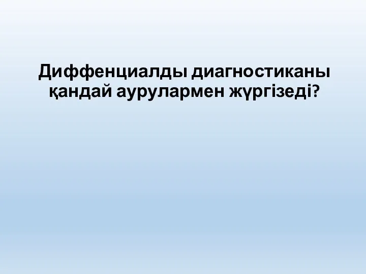 Диффенциалды диагностиканы қандай аурулармен жүргізеді?