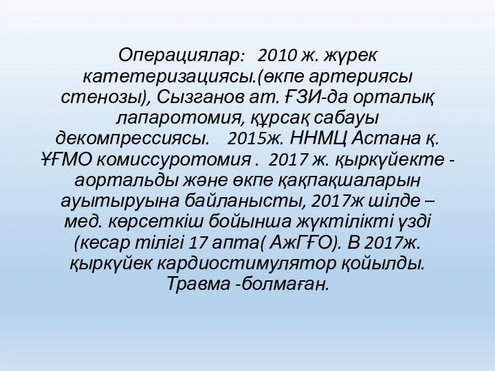 Операциялар: 2010 ж. жүрек катетеризациясы.(өкпе артериясы стенозы), Сызганов ат. ҒЗИ-да орталық лапаротомия,