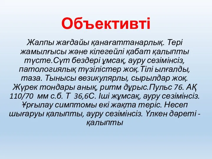 Объективті Жалпы жағдайы қанағаттанарлық. Тері жамылғысы және кілегейлі қабат қалыпты түсте.Сүт бездері