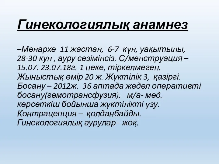 Гинекологиялық анамнез –Менархе 11 жастан, 6-7 күн, уақытылы, 28-30 кун , ауру