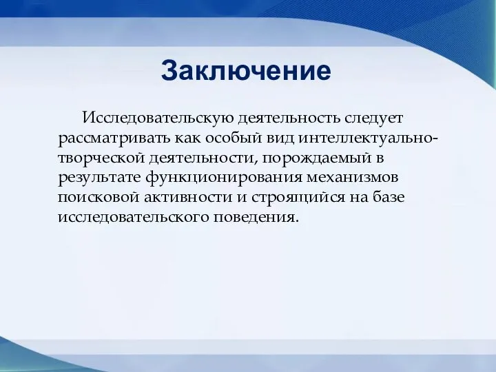 Заключение Исследовательскую деятельность следует рассматривать как особый вид интеллектуально-творческой деятельности, порождаемый в