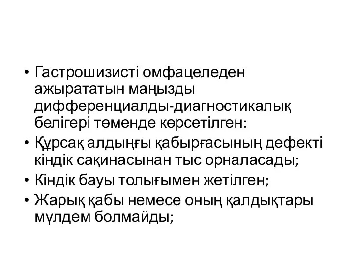 Гастрошизисті омфацеледен ажырататын маңызды дифференциалды-диагностикалық белігері төменде көрсетілген: Құрсақ алдыңғы қабырғасының дефекті