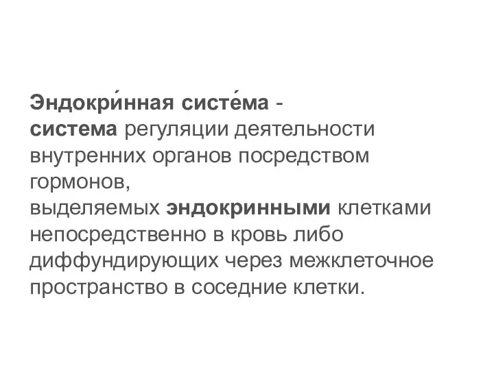 Эндокри́нная систе́ма - система регуляции деятельности внутренних органов посредством гормонов,выделяемых эндокринными клетками