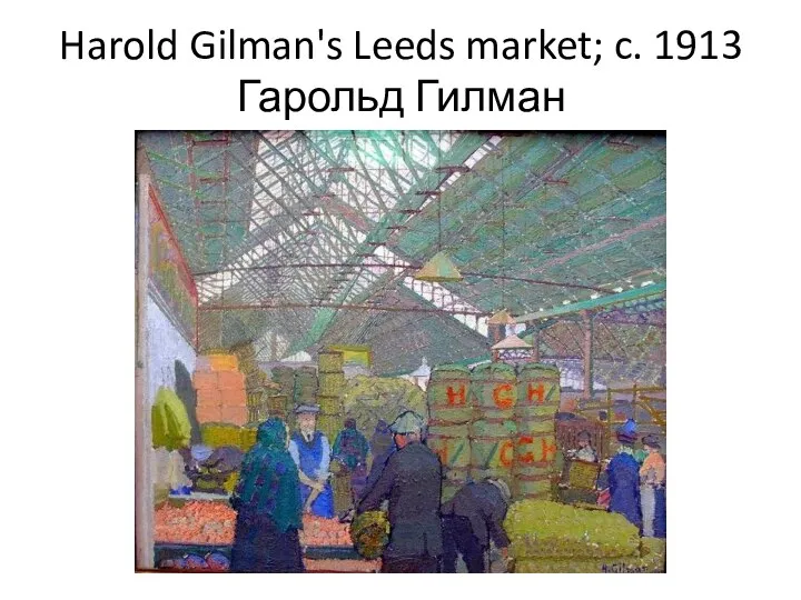 Harold Gilman's Leeds market; c. 1913 Гарольд Гилман