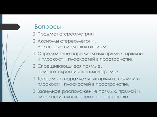 Вопросы Предмет стереометрии Аксиомы стереометрии. Некоторые следствия аксиом. Определение параллельных прямых, прямой