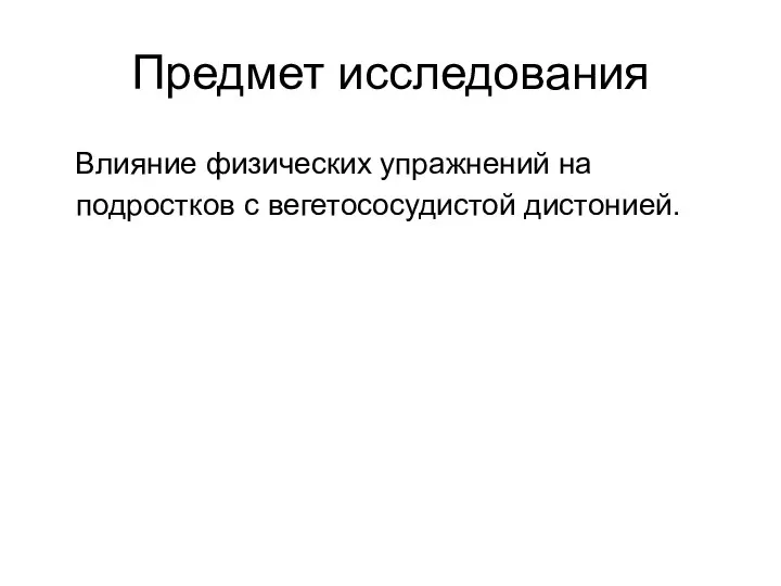 Предмет исследования Влияние физических упражнений на подростков с вегетососудистой дистонией.