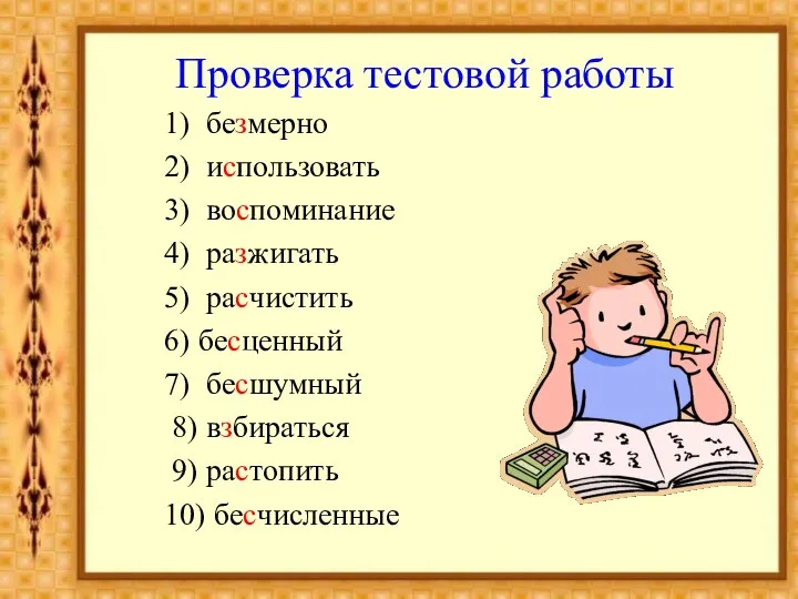 Проверка тестовой работы 1) безмерно 2) использовать 3) воспоминание 4) разжигать 5)