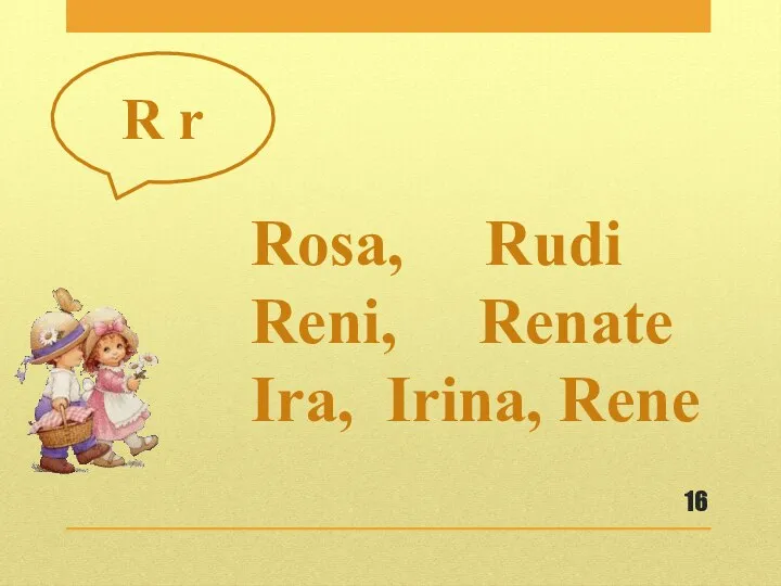 Rosa, Rudi Reni, Renate Ira, Irina, Rene R r
