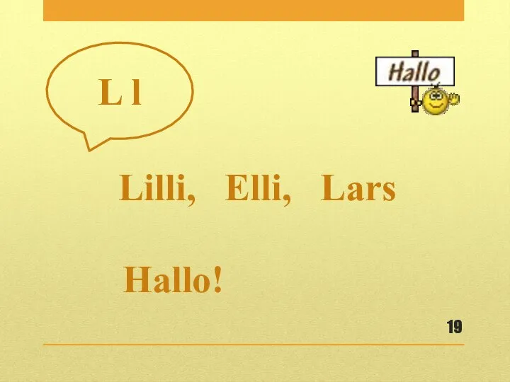 Lilli, Elli, Lars Hallo! L l