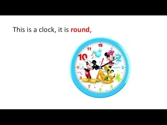 This is a clock, it is round,