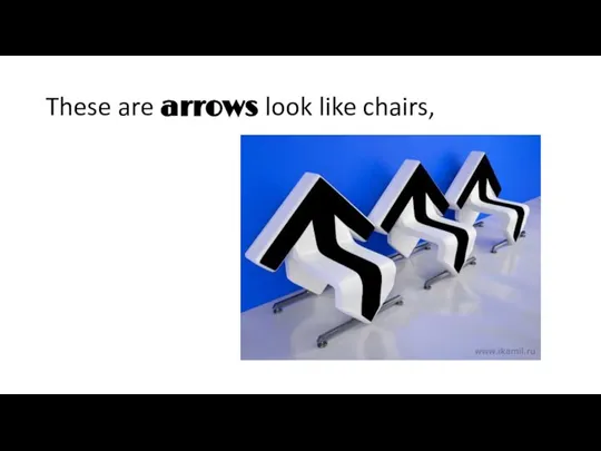 These are arrows look like chairs,