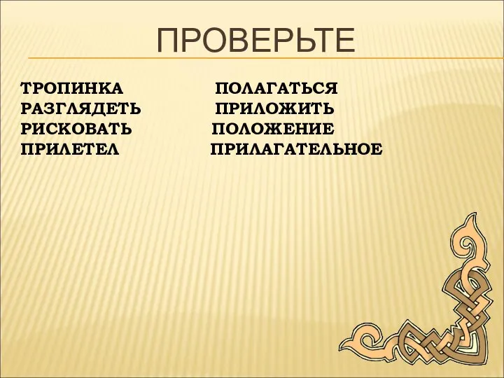 ПРОВЕРЬТЕ ТРОПИНКА ПОЛАГАТЬСЯ РАЗГЛЯДЕТЬ ПРИЛОЖИТЬ РИСКОВАТЬ ПОЛОЖЕНИЕ ПРИЛЕТЕЛ ПРИЛАГАТЕЛЬНОЕ