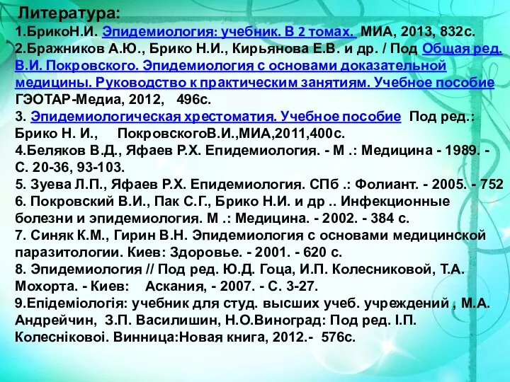 Литература: 1.БрикоН.И. Эпидемиология: учебник. В 2 томах. МИА, 2013, 832с. 2.Бражников А.Ю.,