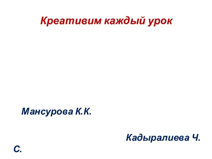 Креативим каждый урок Мансурова К.К. Кадыралиева Ч.С.
