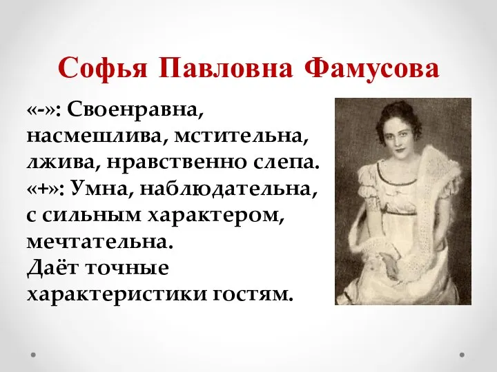 Софья Павловна Фамусова «-»: Своенравна, насмешлива, мстительна, лжива, нравственно слепа. «+»: Умна,