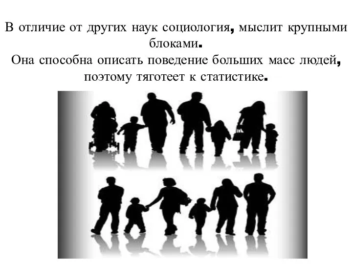 В отличие от других наук социология, мыслит крупными блоками. Она способна описать