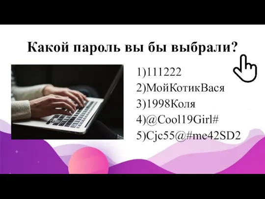 Какой пароль вы бы выбрали? 1)111222 2)МойКотикВася 3)1998Коля 4)@Cool19Girl# 5)Cjc55@#me42SD2