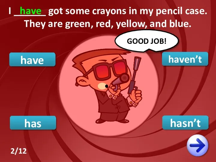 have haven’t hasn’t GOOD JOB! I ______ got some crayons in my