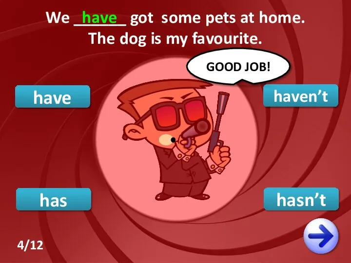 have haven’t hasn’t GOOD JOB! We ______ got some pets at home.