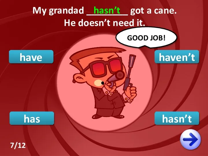 hasn’t have haven’t GOOD JOB! My grandad ________ got a cane. He