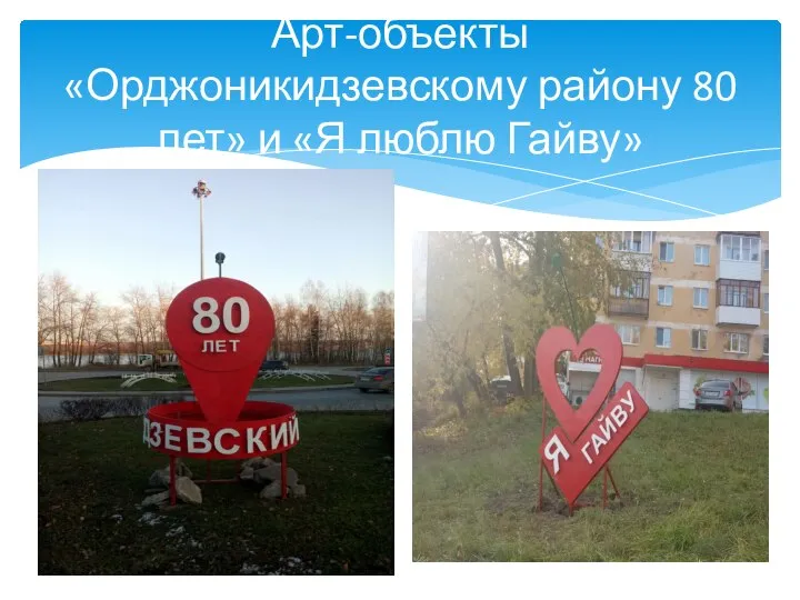 Арт-объекты «Орджоникидзевскому району 80 лет» и «Я люблю Гайву»