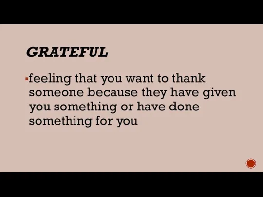 GRATEFUL feeling that you want to thank someone because they have given