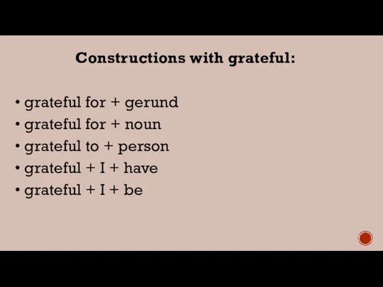 Constructions with grateful: • grateful for + gerund • grateful for +