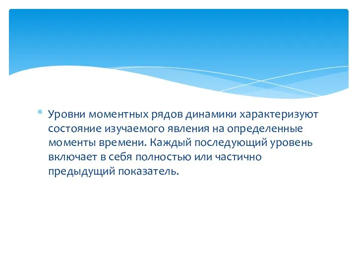 Уровни моментных рядов динамики характеризуют состояние изучаемого явления на определенные моменты времени.