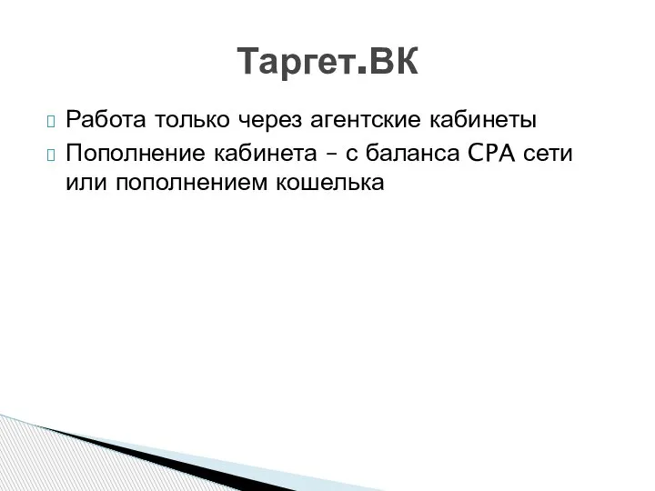 Работа только через агентские кабинеты Пополнение кабинета – с баланса CPA сети или пополнением кошелька Таргет.ВК