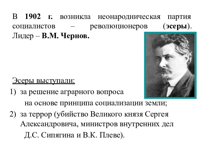 В 1902 г. возникла неонародническая партия социалистов – революционеров (эсеры). Лидер –