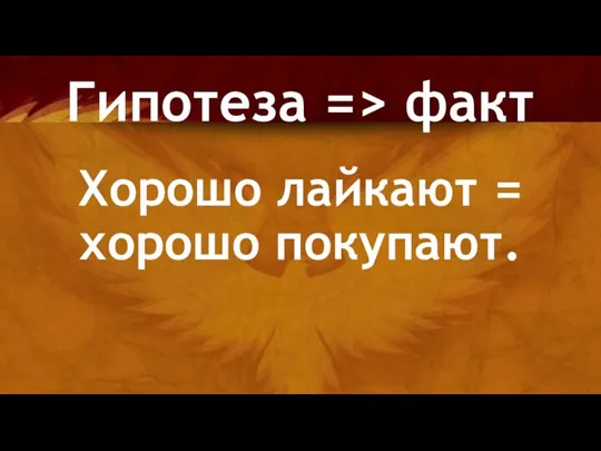 Хорошо лайкают = хорошо покупают. Гипотеза => факт