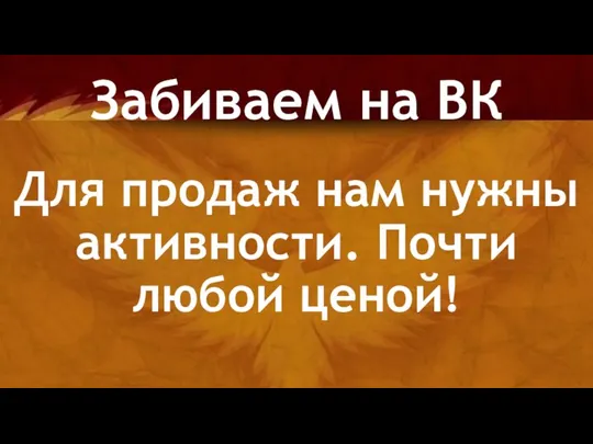 Для продаж нам нужны активности. Почти любой ценой! Забиваем на ВК