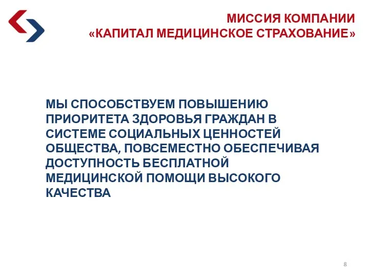 МИССИЯ КОМПАНИИ «КАПИТАЛ МЕДИЦИНСКОЕ СТРАХОВАНИЕ» МЫ СПОСОБСТВУЕМ ПОВЫШЕНИЮ ПРИОРИТЕТА ЗДОРОВЬЯ ГРАЖДАН В