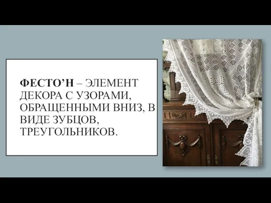 ФЕСТО’Н – ЭЛЕМЕНТ ДЕКОРА С УЗОРАМИ, ОБРАЩЕННЫМИ ВНИЗ, В ВИДЕ ЗУБЦОВ, ТРЕУГОЛЬНИКОВ.