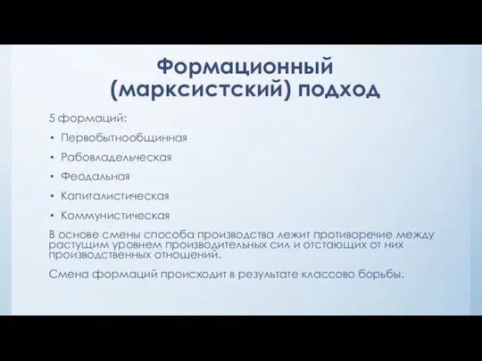 Формационный (марксистский) подход 5 формаций: Первобытнообщинная Рабовладельческая Феодальная Капиталистическая Коммунистическая В основе