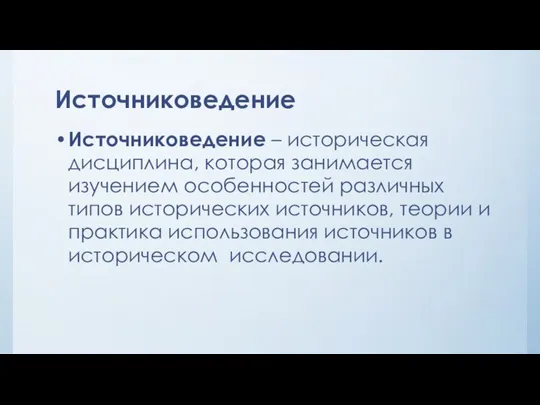 Источниковедение Источниковедение – историческая дисциплина, которая занимается изучением особенностей различных типов исторических