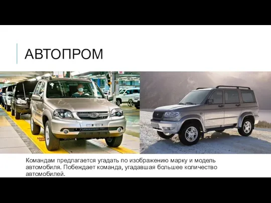 АВТОПРОМ Командам предлагается угадать по изображению марку и модель автомобиля. Побеждает команда, угадавшая большее количество автомобилей.