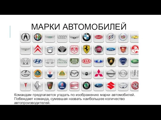 МАРКИ АВТОМОБИЛЕЙ Командам предлагается угадать по изображению марки автомобилей. Побеждает команда, сумевшая назвать наибольшее количество автопроизводителей.