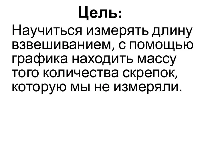 Цель: Научиться измерять длину взвешиванием, с помощью графика находить массу того количества