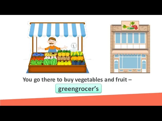 You go there to buy vegetables and fruit – …………….. greengrocer’s
