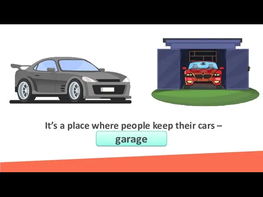 It’s a place where people keep their cars – …………….. garage
