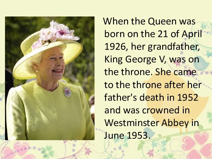 When the Queen was born on the 21 of April 1926, her